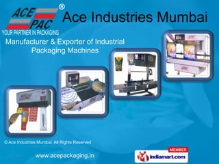 Manufacturer & Exporter of Industrial
      Packaging Machines




© Ace Industries Mumbai, All Rights Reserved


               www.acepackaging.in
 