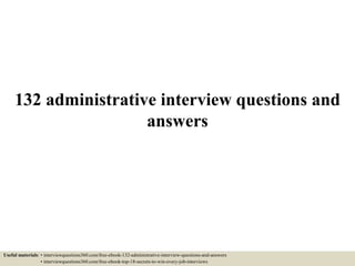 132 administrative interview questions and
answers
Useful materials: • interviewquestions360.com/free-ebook-132-administrative-interview-questions-and-answers
• interviewquestions360.com/free-ebook-top-18-secrets-to-win-every-job-interviews
 