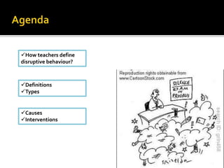 How teachers define
disruptive behaviour?
Definitions
Types
Causes
Interventions
 