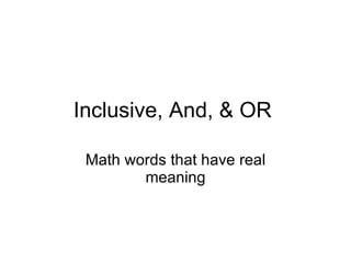 Inclusive, And, & OR  Math words that have real meaning 