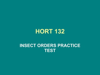 HORT 132 INSECT ORDERS PRACTICE TEST 