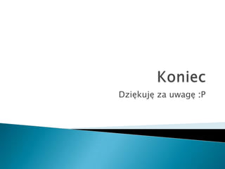 Dziękuję za uwagę :P
 