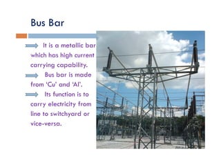 Bus Bar
     It is a metallic bar
which has high current
carrying capability.
      Bus bar is made
from ‘Cu’ and ‘Al’.
  ...