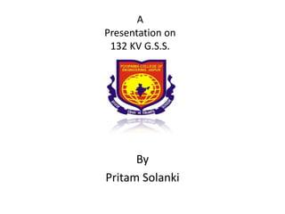 A
Presentation on
132 KV G.S.S.
By
Pritam Solanki
 