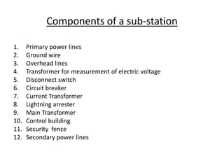 Components of a sub-station
1. Primary power lines
2. Ground wire
3. Overhead lines
4. Transformer for measurement of elec...