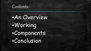 Contents:-
▪An Overview
▪Working
▪Components
▪Conclusion
 