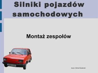 Silniki pojazdów samochodowych  Montaż zespołów   Autor: Michał Świderski 