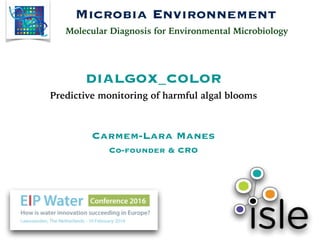 Predictive monitoring of harmful algal blooms
DIALGOX_COLOR
Carmem-Lara Manes
Co-founder & CRO
Microbia Environnement
Molecular Diagnosis for Environmental Microbiology
 