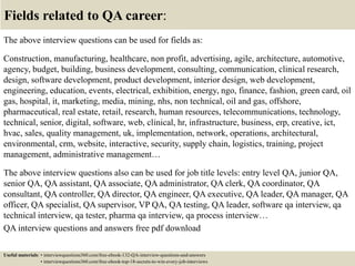 Fields related to QA career:
The above interview questions can be used for fields as:
Construction, manufacturing, healthc...