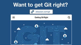 atlassian.com/git
Want to get Git right?
 