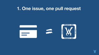 1. One issue, one pull request
= !
 
