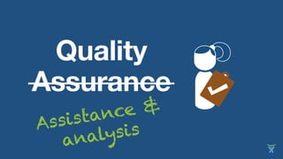 Quality
Assurance
Assistance &
analysis
 