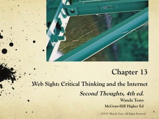 Chapter 13 Web Sight: Critical Thinking and the Internet Second Thoughts, 4th ed . Wanda Teays McGraw-Hill Higher Ed ©2010. Wanda Teays. All Rights Reserved. 