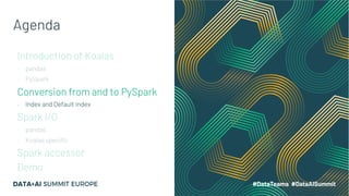 Agenda
Introduction of Koalas
- pandas
- PySpark
Conversion from and to PySpark
- Index and Default Index
Spark I/O
- pand...