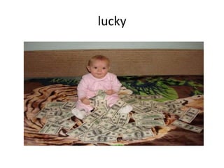 lucky
 