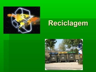 ReciclagemReciclagem
 