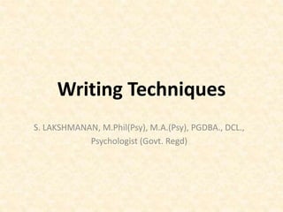 Writing Techniques
S. LAKSHMANAN, M.Phil(Psy), M.A.(Psy), PGDBA., DCL.,
Psychologist (Govt. Regd)
 