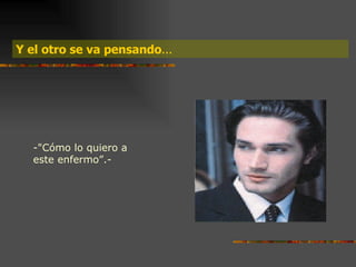 Y el otro se va pensando...




  -"Cómo lo quiero a
  este enfermo”.-
 