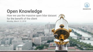 Open Knowledge
How we use the massive open lidar dataset
for the benefit of the client
Monday, March 12, 2018
 