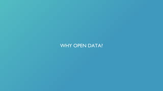WHY OPEN DATA?
 