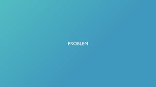 PROBLEM
 
