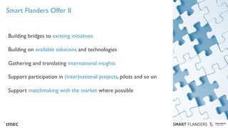 Smart Flanders Offer II
Building bridges to existing initiatives
Building on available solutions and technologies
Gatherin...