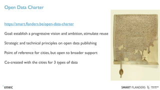 Open Data Charter
https://smart.flanders.be/open-data-charter
Goal: establish a progressive vision and ambition, stimulate...