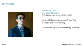 Jan Waeben
Monitoring Lead
jan.waeben@imec.be
PhD Researcher imec – SMIT –VUB
Initiated PhD on international Smart City
mo...