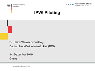 IPV6 Piloting Dr. Heinz-Werner Schuelting Deutschland-Online Infrastruktur (DOI) 14. Dezember 2010 Ghent 