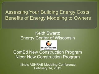 Keith Swartz
   Energy Center of Wisconsin


ComEd New Construction Program
 Nicor New Construction Program
  Illinois ASHRAE Modeling Conference
             February 14, 2012
 