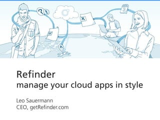 Refinder
manage your cloud apps in style
Leo Sauermann
CEO, getRefinder.com
 