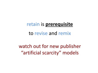 retain is prerequisite
to revise and remix
watch out for new publisher
“artificial scarcity” models
 