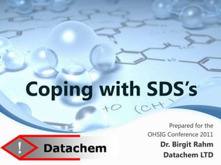 Coping with SDS’s
                  Prepared for the
            OHSIG Conference 2011
                Dr. Birgit Rahm
                 Datachem LTD
 