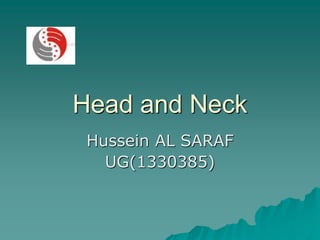 Head and Neck
Hussein AL SARAF
UG(1330385)
 