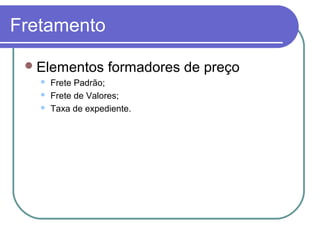 Fretamento
Elementos formadores de preço
 Frete Padrão;
 Frete de Valores;
 Taxa de expediente.
 