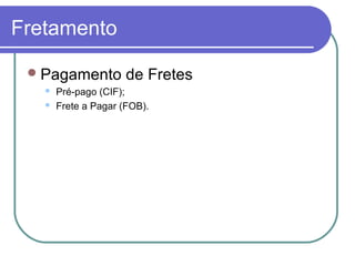 Fretamento
Pagamento de Fretes
 Pré-pago (CIF);
 Frete a Pagar (FOB).
 