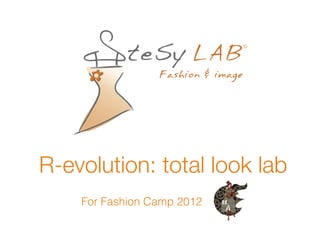 R-evolution: total look lab
    For Fashion Camp 2012
 