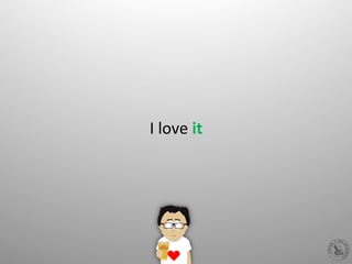 I	
  love	
  it	
  
 