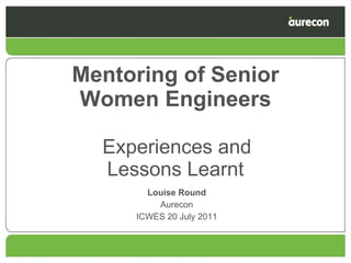 Mentoring of Senior Women Engineers   Experiences and Lessons Learnt Louise Round Aurecon ICWES 20 July 2011 