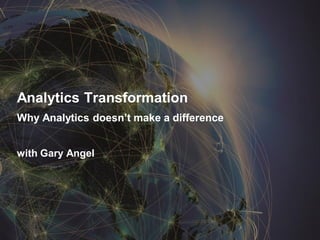 Analytics Transformation
Why Analytics doesn’t make a difference
with Gary Angel
 