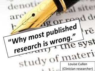 “Why most published
research is wrong.”
Louise Cullen
(Clinician researcher)
 