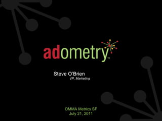 Steve O’Brien VP, Marketing OMMA Metrics SF July 21, 2011 
