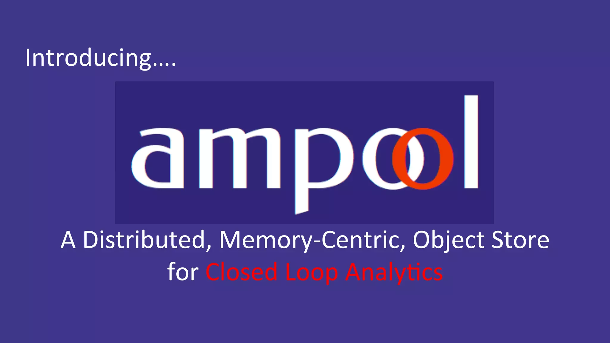 Smart	Distributed	In-Memory	Object	Store PLUGGABLE distributed	memory	layer	… +  3D XPointTM ...... 