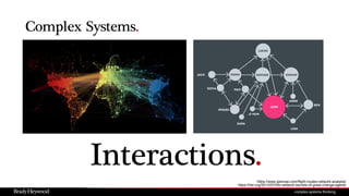 Complex Systems.
https://www.igismap.com/flight-routes-network-analysis/
https://hbr.org/2013/07/the-network-secrets-of-great-change-agents
Interactions.
 
