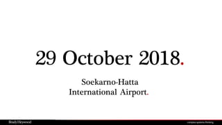 29 October 2018.
Soekarno-Hatta
International Airport.
 
