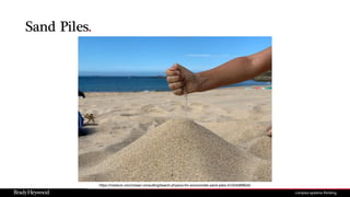 Sand Piles.
https://medium.com/closer-consulting/beach-physics-for-economists-sand-piles-d1d34d8f80e5
 