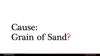 Cause:
Grain of Sand?
 
