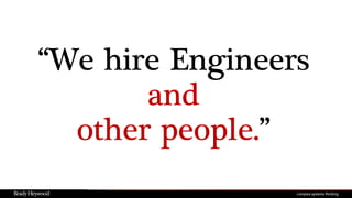 “We hire Engineers
and
other people.”
 