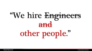 “We hire Engineers
and
other people.”
 