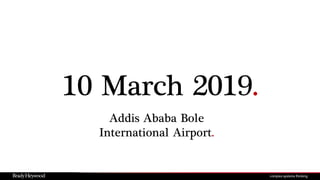 10 March 2019.
Addis Ababa Bole
International Airport.
 